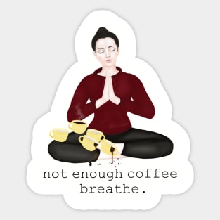 not enough coffee. breathe Sticker